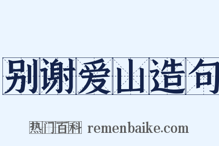 别谢爱山造句是什么意思的图片